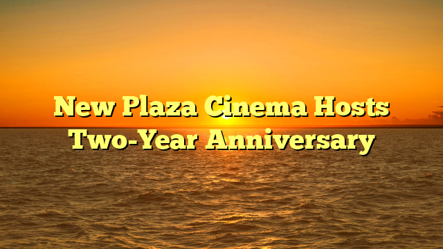 New Plaza Cinema Hosts Two-Year Anniversary 